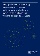 WHO guidelines on parenting interventions to prevent maltreatment and enhance parent–child relationships with children aged 0–17 years (WHO 2023)