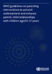 WHO guidelines on parenting interventions to prevent maltreatment and enhance parent–child relationships with children aged 0–17 years (WHO 2023)